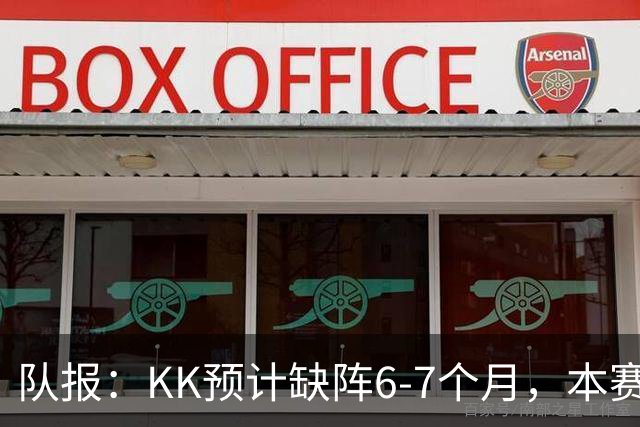 队报：KK预计缺阵6-7个月，本赛季复出希望渺茫
